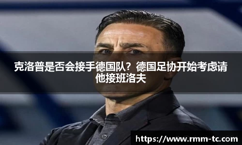 克洛普是否会接手德国队？德国足协开始考虑请他接班洛夫